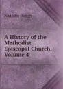 A History of the Methodist Episcopal Church, Volume 4 - Nathan Bangs