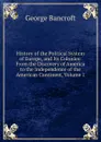 History of the Political System of Europe, and Its Colonies: From the Discovery of America to the Independence of the American Continent, Volume 1 - George Bancroft