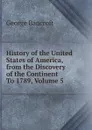 History of the United States of America, from the Discovery of the Continent To 1789, Volume 5 - George Bancroft