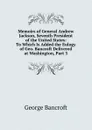 Memoirs of General Andrew Jackson, Seventh President of the United States: To Which Is Added the Eulogy of Geo. Bancroft Delivered at Washington, Part 3 - George Bancroft