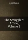 The Smuggler: A Tale, Volume 2 - John Banim