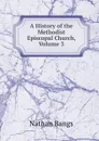 A History of the Methodist Episcopal Church, Volume 3 - Nathan Bangs