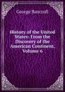 History of the United States: From the Discovery of the American Continent, Volume 6 - George Bancroft