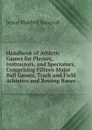 Handbook of Athletic Games for Players, Instructors, and Spectators, Comprising Fifteen Major Ball Games, Track and Field Athletics and Rowing Races - Jessie Hubbell Bancroft