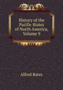 History of the Pacific States of North America, Volume 9 - Alfred Bates