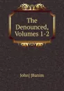 The Denounced, Volumes 1-2 - John Banim