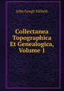 Collectanea Topographica Et Genealogica, Volume 1 - John Gough Nichols