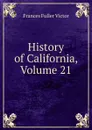 History of California, Volume 21 - Frances Fuller Victor