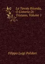 La Tavola Ritonda, O L.istoria Di Tristano, Volume 1 - Filippo Luigi Polidori