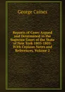 Reports of Cases Argued and Determined in the Supreme Court of the State of New York 1803-1805: With Copious Notes and References, Volume 2 - George Caines