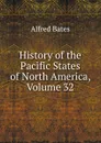 History of the Pacific States of North America, Volume 32 - Alfred Bates