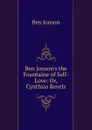 Ben Jonson.s the Fountaine of Self-Love: Or, Cynthias Revels - Ben Jonson