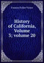 History of California, Volume 3;.volume 20 - Frances Fuller Victor