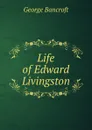 Life of Edward Livingston - George Bancroft