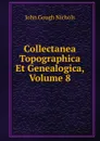 Collectanea Topographica Et Genealogica, Volume 8 - John Gough Nichols