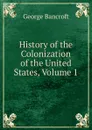History of the Colonization of the United States, Volume 1 - George Bancroft