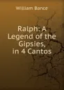 Ralph: A Legend of the Gipsies, in 4 Cantos - William Bance