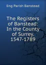 The Registers of Banstead: In the County of Surrey. 1547-1789 - Eng Parish Banstead