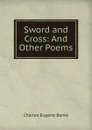 Sword and Cross: And Other Poems - Charles Eugene Banks