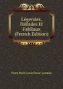 Legendes, Ballades Et Fabliaux (French Edition) - Pierre Marie Louis Baour-Lormian