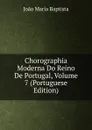 Chorographia Moderna Do Reino De Portugal, Volume 7 (Portuguese Edition) - João Maria Baptista