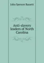 Anti-slavery leaders of North Carolina - John Spencer Bassett