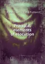 Practical elements of elocution - Robert 1855-1916 Fulton