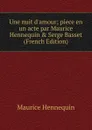 Une nuit d.amour; piece en un acte par Maurice Hennequin . Serge Basset (French Edition) - Maurice Hennequin