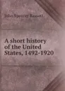 A short history of the United States, 1492-1920 - John Spencer Bassett