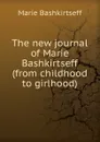 The new journal of Marie Bashkirtseff (from childhood to girlhood) - Marie Bashkirtseff