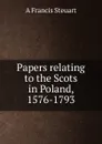 Papers relating to the Scots in Poland, 1576-1793 - A Francis Steuart