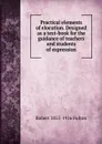 Practical elements of elocution. Designed as a text-book for the guidance of teachers and students of expression - Robert 1855-1916 Fulton