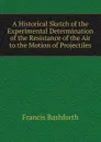 A Historical Sketch of the Experimental Determination of the Resistance of the Air to the Motion of Projectiles - Francis Bashforth