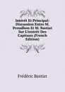 Interet Et Principal: Discussion Entre M. Proudhon Et M. Bastiat Sur L.interet Des Capitaux (French Edition) - FREDERIC BASTIAT