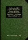 La Iglesia Y El Estado: Reglas Para Trazar La Linea Divisoria Entre Sus Derechos E Intereses (Spanish Edition) - Jaìme Brugueras Y Bas