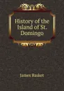 History of the Island of St. Domingo - James Basket