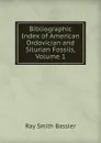 Bibliographic Index of American Ordovician and Silurian Fossils, Volume 1 - Ray Smith Bassler