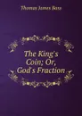 The King.s Coin; Or, God.s Fraction - Thomas James Bass
