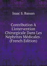 Contribution A L.intervention Chirurgicale Dans Les Nephrites Medicales . (French Edition) - Isaac S. Bassan