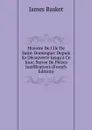 Histoire De L.ile De Saint-Domingue: Depuis Sa Decouverte Jusqu.a Ce Jour; Suivie De Pieces Justificatives (French Edition) - James Basket