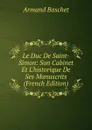 Le Duc De Saint-Simon: Son Cabinet Et L.historique De Ses Manuscrits (French Edition) - Armand Baschet