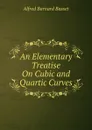 An Elementary Treatise On Cubic and Quartic Curves - Alfred Barnard Basset