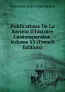 Publications De La Societe D.histoire Contemporaine, Volume 15 (French Edition) - Guillaume André René Baston