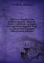 OEuvres Completes De Frederic Bastiat, Mises En Ordre: Cobden Et La Ligue, Ou L.agitation Anglaise Pour La Liberte Des Echanges. 1854 (French Edition) - FREDERIC BASTIAT