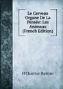 Le Cerveau Organe De La Pensee: Les Animaux (French Edition) - H Charlton Bastian