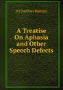 A Treatise On Aphasia and Other Speech Defects - H Charlton Bastian