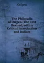 The Philocalia of Origen: The Text Revised, with a Critical Introduction and Indices - Origen