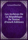 Les Archives De La Republique De Venise (French Edition) - Armand Baschet