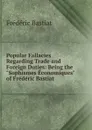 Popular Fallacies Regarding Trade and Foreign Duties: Being the 