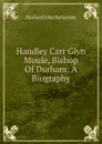 Handley Carr Glyn Moule, Bishop Of Durham: A Biography - Harford John Battersby